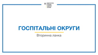 ГОСПІТАЛЬНІ ОКРУГИ
Вторинна ланка
 