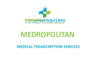MEDROPOLITAN
MEDICAL TRANSCRIPTION SERVICES
 