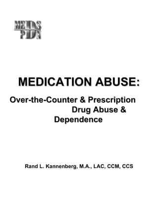 MEDICATION ABUSE: Over-the-Counter & Prescription  Drug Abuse & Dependence Rand L. Kannenberg, M.A., LAC, CCM, CCS 