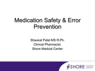 Medication Safety & Error Prevention Shaukat Patel MS R.Ph. Clinical Pharmacist. Shore Medical Center 