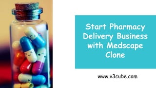 Start Pharmacy
Delivery Business
with Medscape
Clone
www.v3cube.com
 