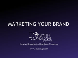 Creative Remedies for Healthcare Marketing

           www.lsydesign.com
 