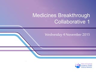 Medicines Breakthrough
Collaborative 1
Wednesday 4 November 2015
 