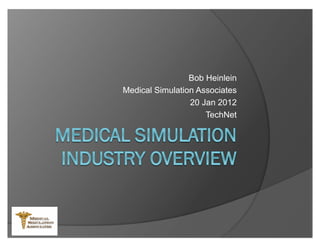 Bob Heinlein
Medical Simulation Associates
                 20 Jan 2012
                     TechNet
 