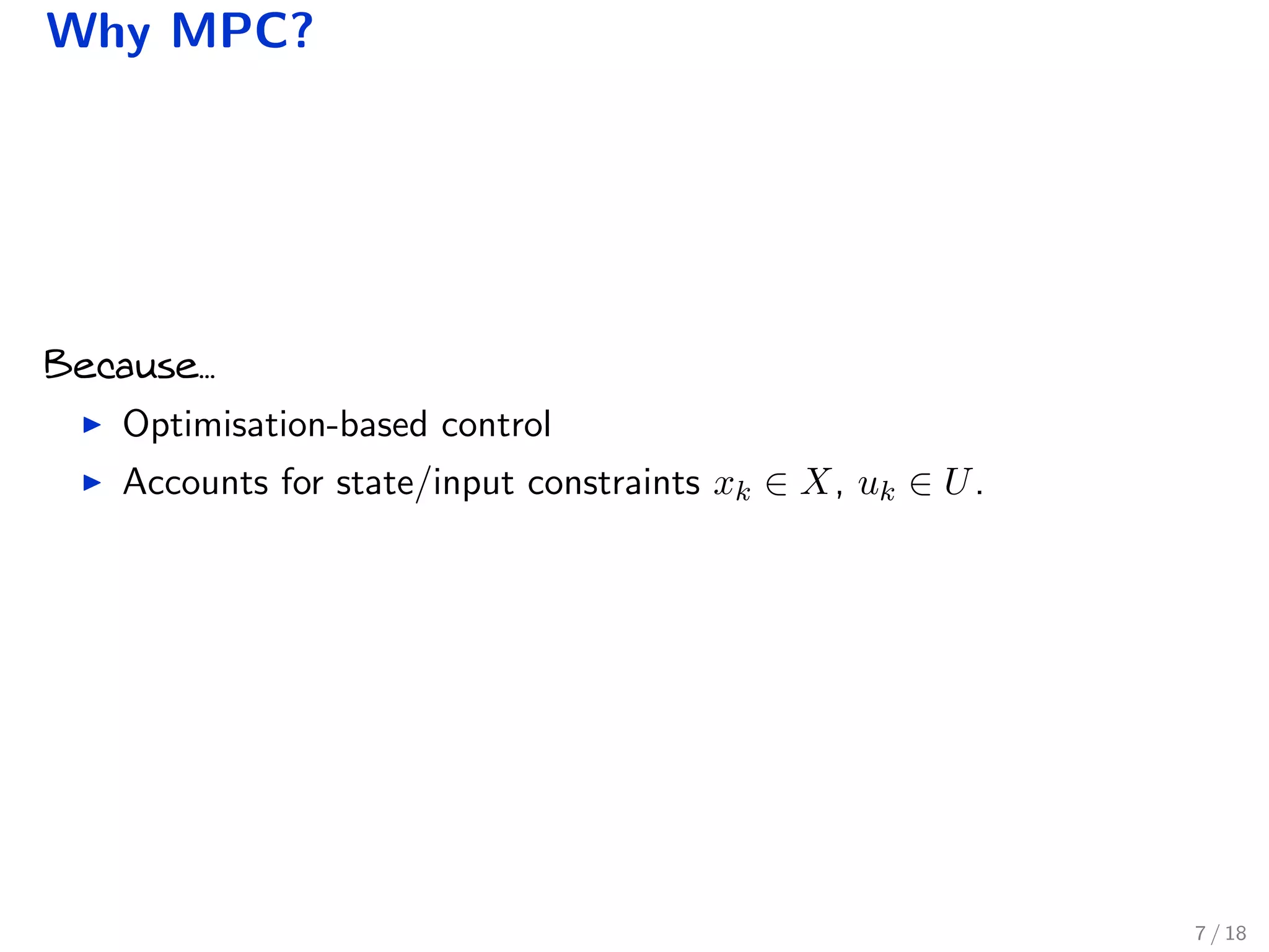 Why MPC?
Because...
Optimisation-based control
Accounts for state/input constraints xk ∈ X, uk ∈ U.
7 / 18
 