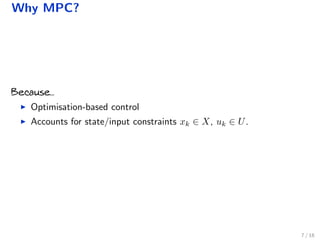Why MPC?
Because...
Optimisation-based control
Accounts for state/input constraints xk ∈ X, uk ∈ U.
7 / 18
 