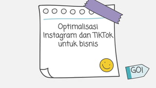 Optimalisasi
Instagram dan TikTok
untuk bisnis
GO!
 