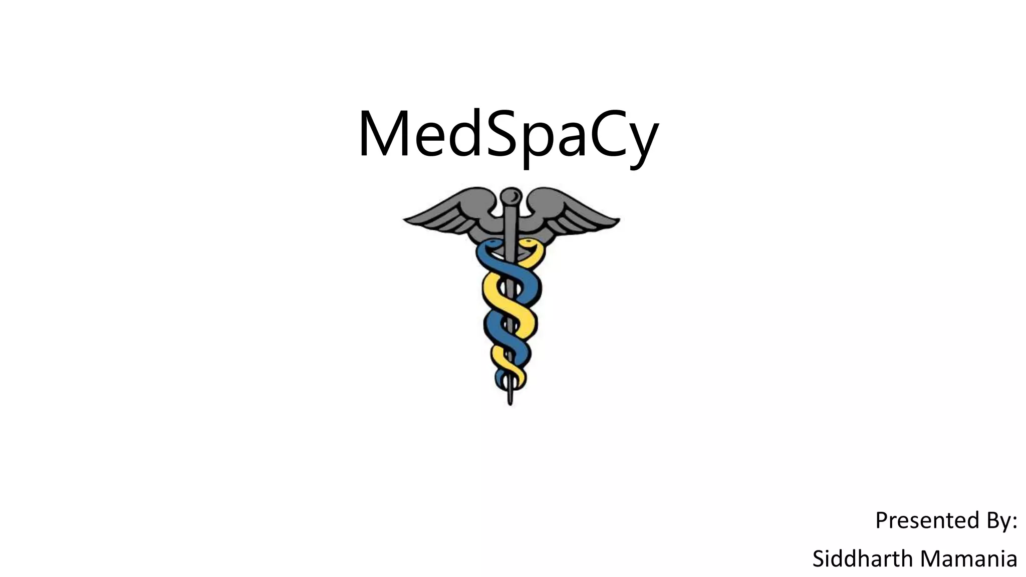 MedSpaCy
Presented By:
Siddharth Mamania
 