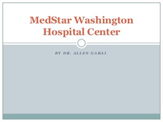 MedStar Washington
  Hospital Center

    BY DR. ALLEN GARAI
 
