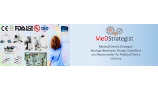 MeDStrategist
Medical Device Strategist
Strategy developer, Design Consultant
and Implementer for Medical Device
Industry
 