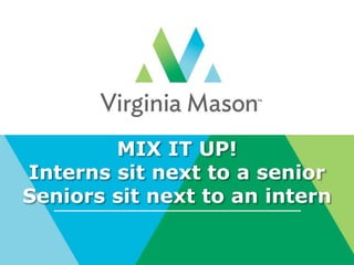 MIX IT UP!
Interns sit next to a senior
Seniors sit next to an intern
 