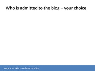 Ideas for the bloglinks to resources;anything you’ve learned which you think others would find useful;which topics you find easy and which topics you find difficult (you could set up group study sessions based on this information);ask questions;what works for you when studying (e.g. have you adopted the portfolio system? is it working for you?);set up study sessions – students only, or with Learning DevelopmentAnything else you want to share!