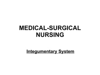 MEDICAL-SURGICAL NURSING Integumentary System 