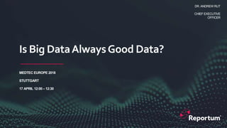 Is Big DataAlwaysGood Data?
MEDTEC EUROPE 2018
STUTTGART
17 APRIL 12:00 – 12:30
DR. ANDREW RUT
CHIEF EXECUTIVE
OFFICER
 