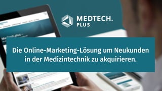 Die Online-Marketing-Lösung um Neukunden
in der Medizintechnik zu akquirieren.
 