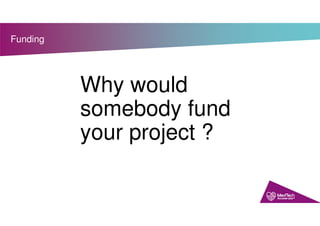 Funding
Why would
somebody fund
your project ?
 