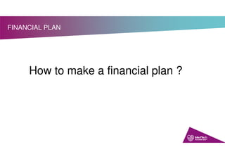 FINANCIAL PLAN
How to make a financial plan ?
 