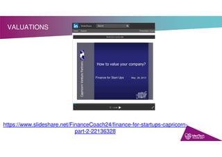 VALUATIONS
https://www.slideshare.net/FinanceCoach24/finance-for-startups-capricorn-
part-2-22136328
 