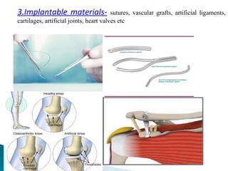 3.Implantable materials- sutures, vascular grafts, artificial ligaments,
cartilages, artificial joints, heart valves etc
 