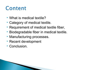  What is medical textile?
 Category of medical textile.
 Requirement of medical textile fiber,
 Biodegradable fiber in medical textile.
 Manufacturing processes.
 Recent development
 Conclusion.
 