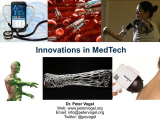 Innovations in MedTech 
Dr. Peter Vogel 
Web: www.petervogel.org 
Email: info@petervogel.org 
Twitter: @pevogel 
 