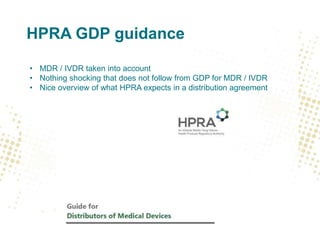 HPRA GDP guidance
• MDR / IVDR taken into account
• Nothing shocking that does not follow from GDP for MDR / IVDR
• Nice overview of what HPRA expects in a distribution agreement
 