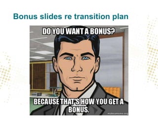 Bonus slides re transition plan
 
