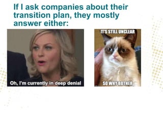 If I ask companies about their
transition plan, they mostly
answer either:
 