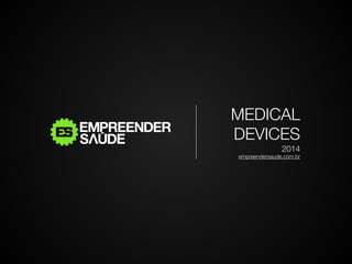 MEDICAL
DEVICES
2014
empreendersaude.com.br
 
