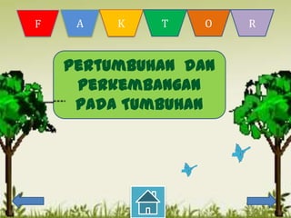 F    A   K   T   O    R


    Pertumbuhan dan
     Perkembangan
     pada Tumbuhan
           an
 