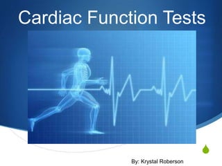 Cardiac Function Tests




            By: Krystal Roberson
                                    S
             By: Krystal Roberson
 