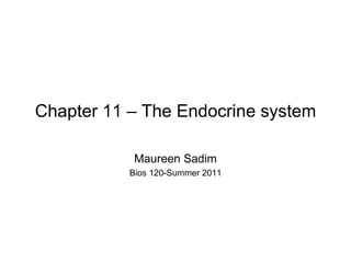 Chapter 11 – The Endocrine system Maureen Sadim Bios 120-Summer 2011 
