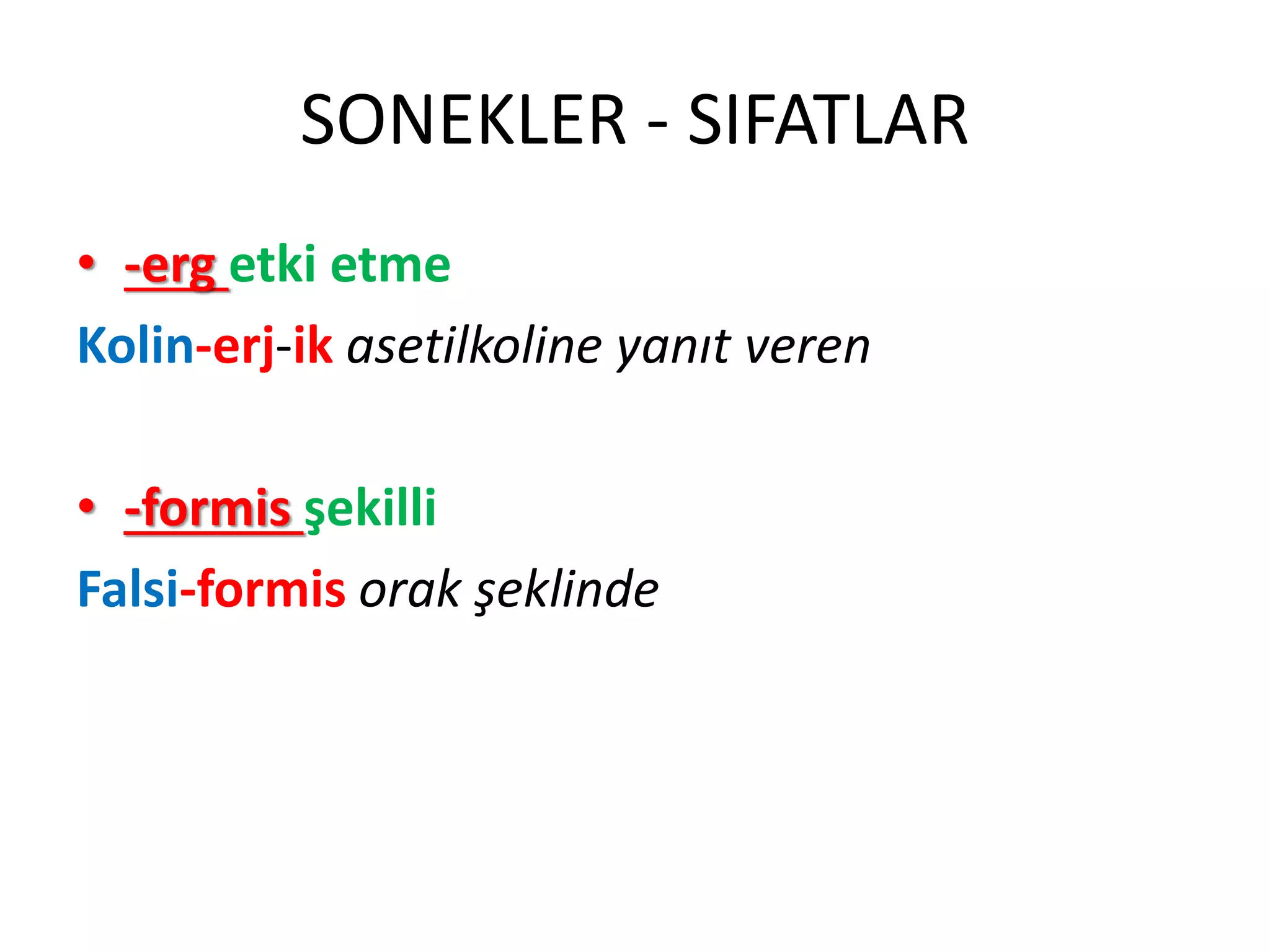 SONEKLER - SIFATLAR
• -erg etki etme
Kolin-erj-ik asetilkoline yanıt veren
• -formis şekilli
Falsi-formis orak şeklinde
 