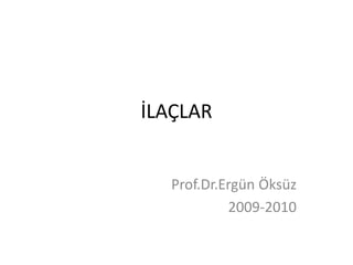 İLAÇLAR
Prof.Dr.Ergün Öksüz
2009-2010
 