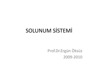 SOLUNUM SİSTEMİ
Prof.Dr.Ergün Öksüz
2009-2010
 