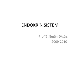 ENDOKRİN SİSTEM
Prof.Dr.Ergün Öksüz
2009-2010
 