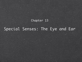 Chapter 13


Special Senses: The Eye and Ear
 