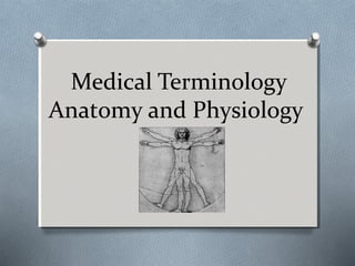 Medical Terminology
Anatomy and Physiology
 
