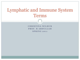 Christina Wilbur Prof. R Abdullah Spring 2011 Lymphatic and Immune System Terms 