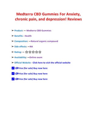 Medterra CBD Gummies For Anxiety,
chronic pain, and depression! Reviews
➢ Product: — Medterra CBD Gummies
➢ Benefits - Health
➢ Composition: —Natural organic compound
➢ Side effects: —NA
➢ Rating: — ⭐⭐⭐⭐⭐
➢ Availability: —Online exam
➢ Official Website - Click here to visit the official website
✅📣Price (for sale) Buy now here
✅📣Price (for sale) Buy now here
✅📣Price (for sale) Buy now here
 