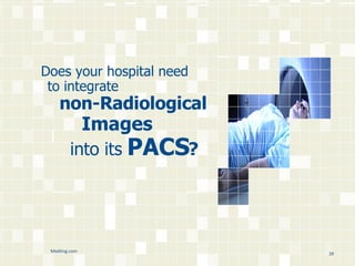 Does your hospital need to integrate    non-Radiological   Images   into its   PACS ? Medting.com 