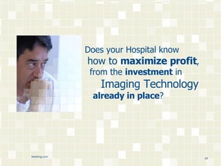 Does your Hospital know    how to  maximize profit ,   from the  investment  in  Imaging Technology already in place ? Medting.com 