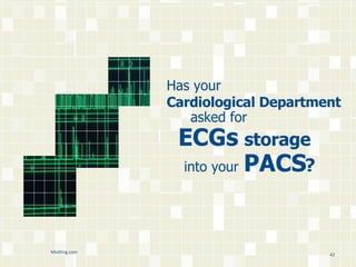Has your  Cardiological Department asked for    ECGs  storage   into your   PACS ? Medting.com 
