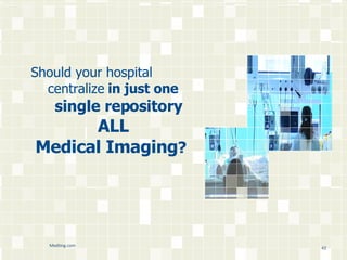 Should your hospital  centralize   in just one   single repository   ALL    Medical Imaging ? Medting.com 