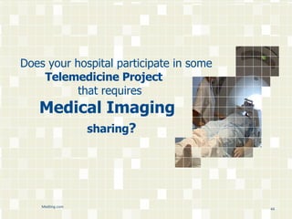 Does your hospital participate in some    Telemedicine Project    that requires Medical Imaging sharing ? Medting.com 