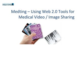 Medting – Using Web 2.0 Tools for Medical Video / Image Sharing 