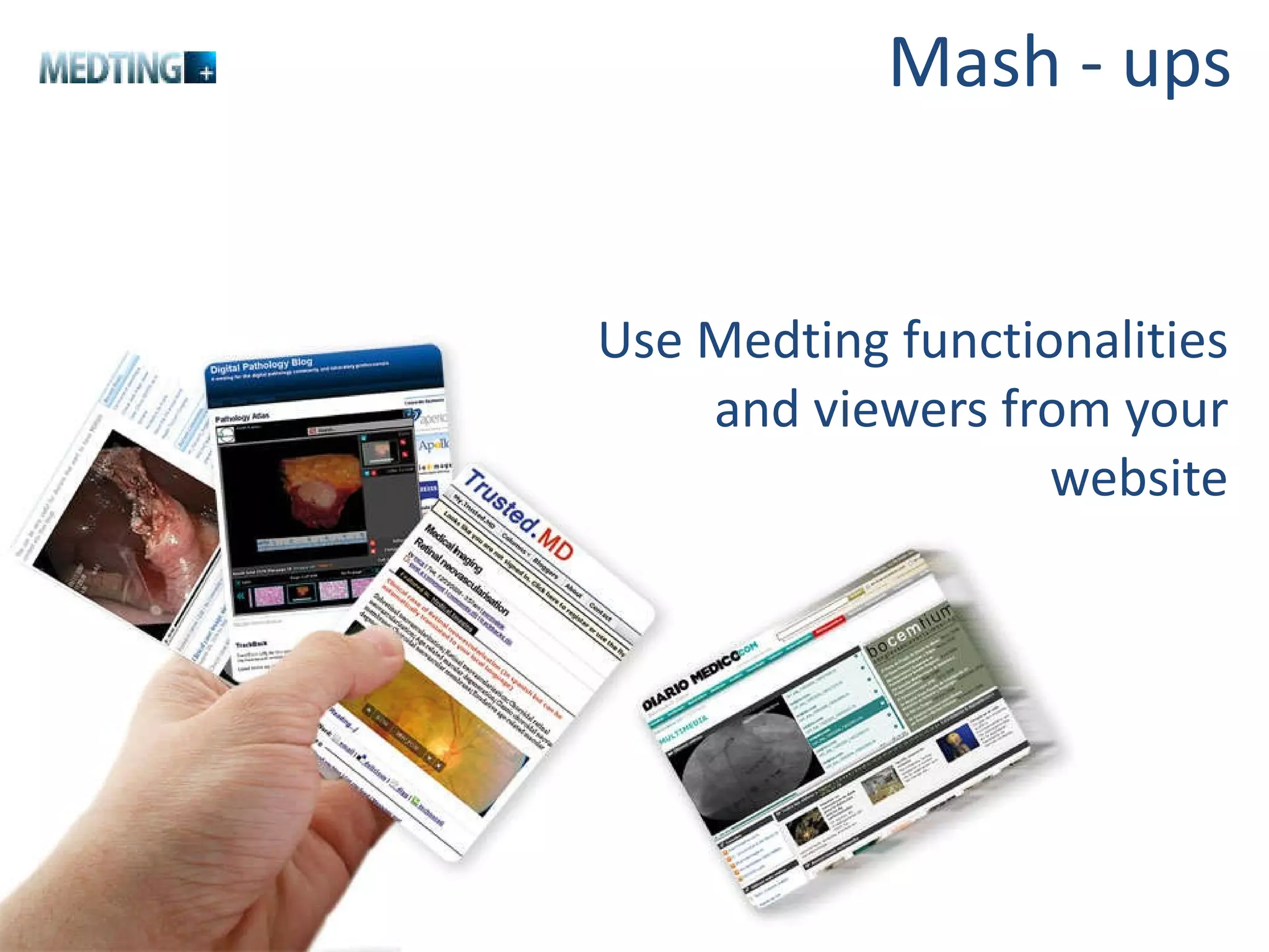 Mash - ups Use Medting functionalities and viewers from your website 