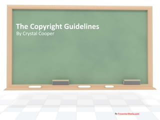The Copyright Guidelines
By Crystal Cooper




                           By PresenterMedia.com
 
