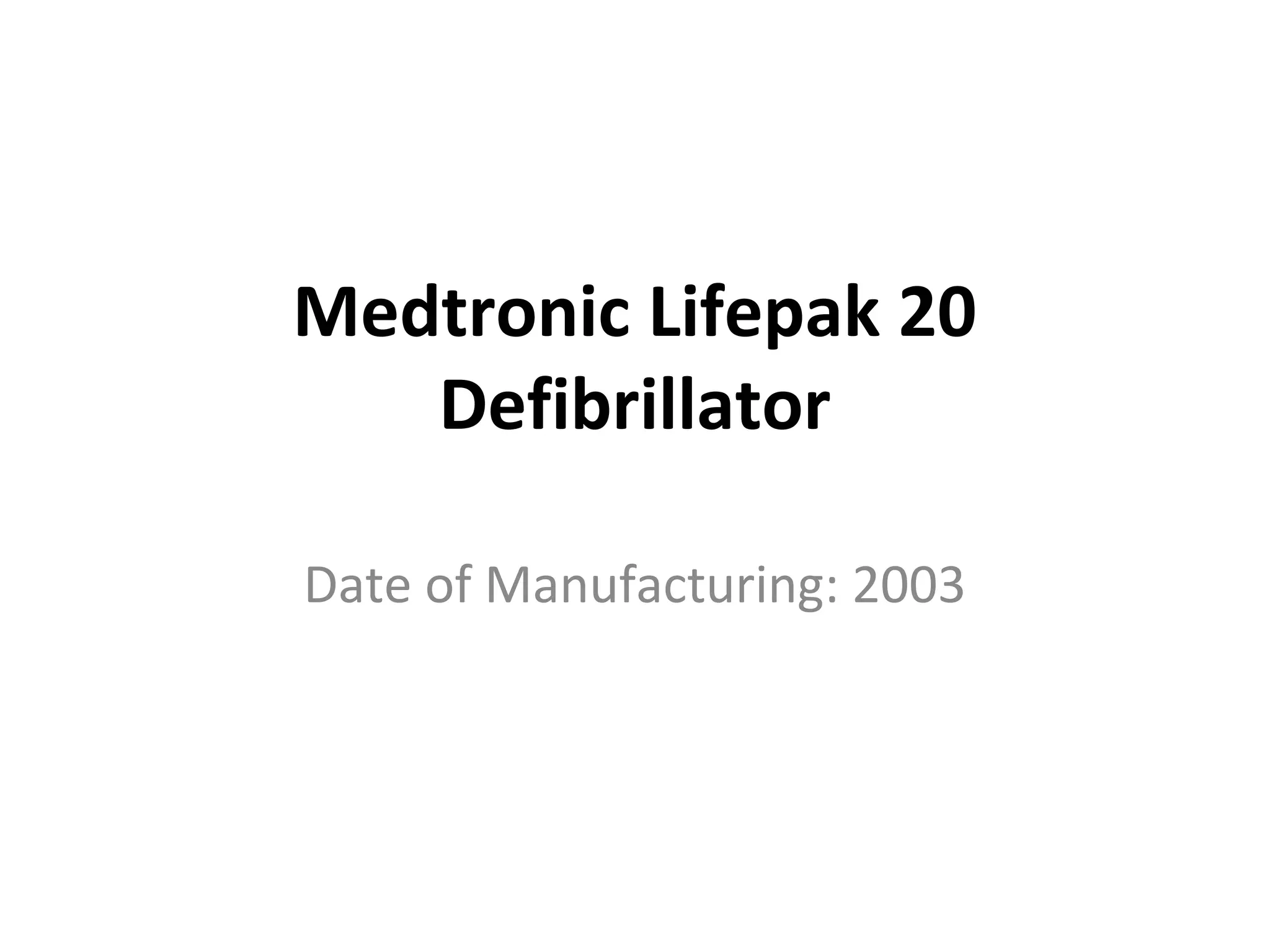 Medtronic Lifepak 20
Defibrillator
Date of Manufacturing: 2003