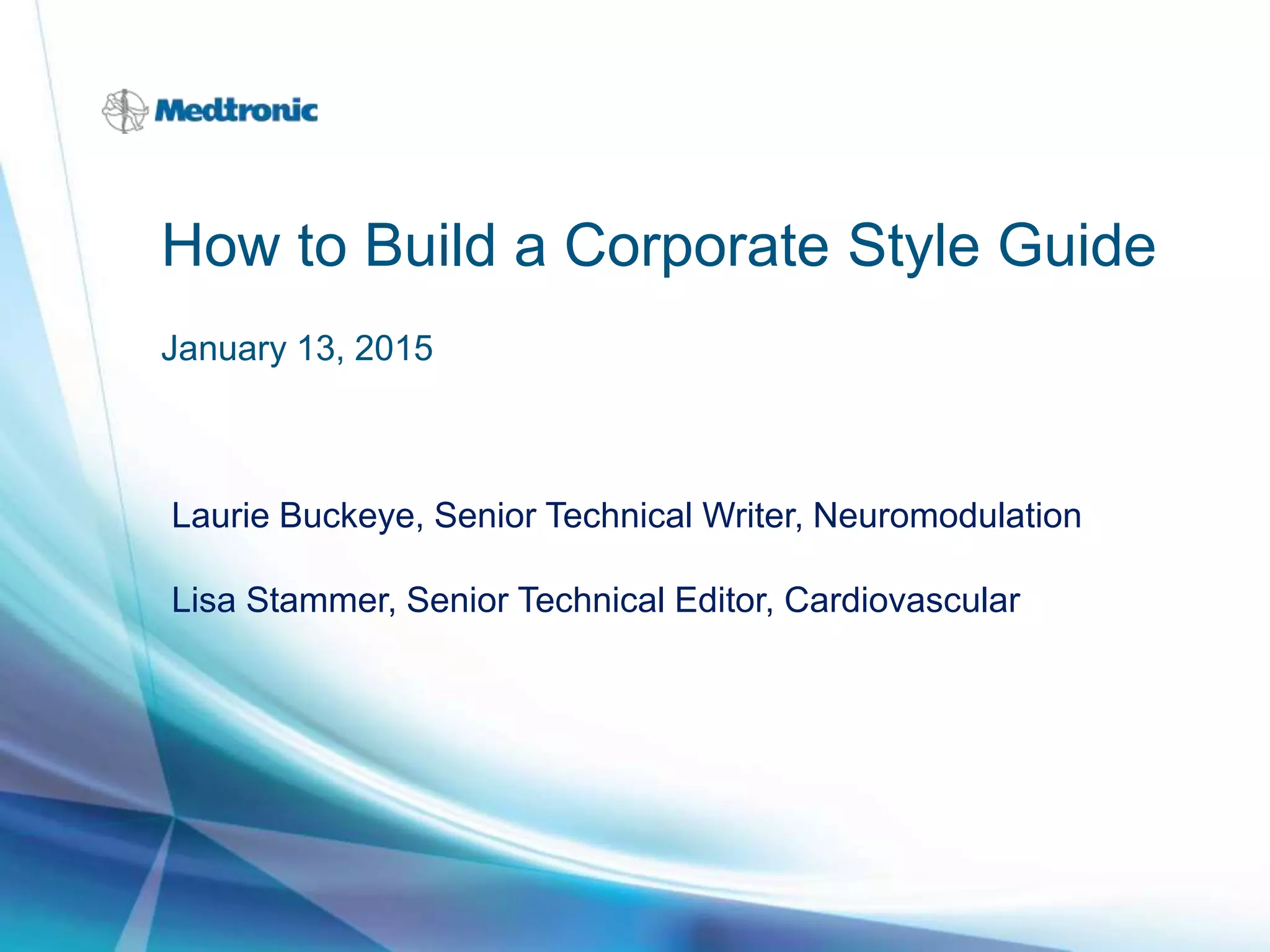 How to Build a Corporate Style Guide
January 13, 2015
Laurie Buckeye, Senior Technical Writer, Neuromodulation
Lisa Stammer, Senior Technical Editor, Cardiovascular
 
